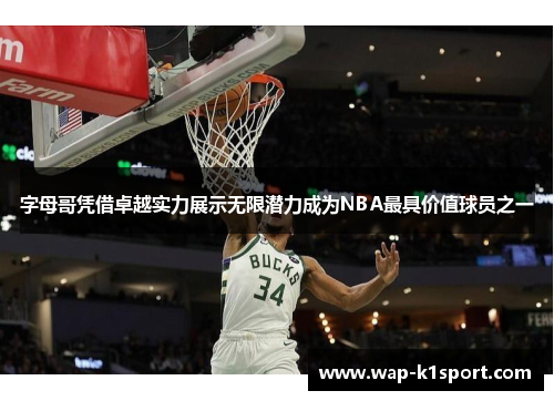 字母哥凭借卓越实力展示无限潜力成为NBA最具价值球员之一