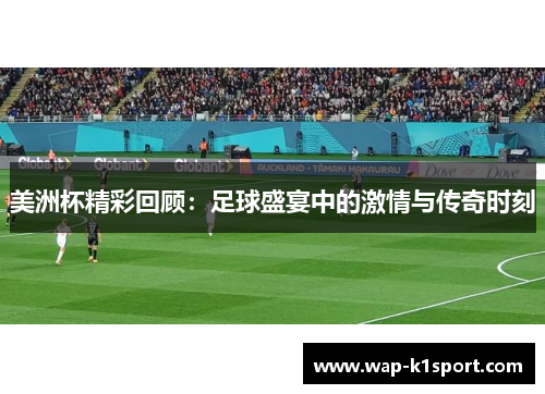 美洲杯精彩回顾：足球盛宴中的激情与传奇时刻