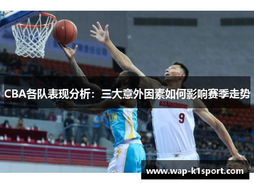 CBA各队表现分析：三大意外因素如何影响赛季走势
