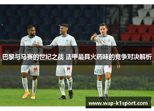 巴黎与马赛的世纪之战 法甲最具火药味的竞争对决解析
