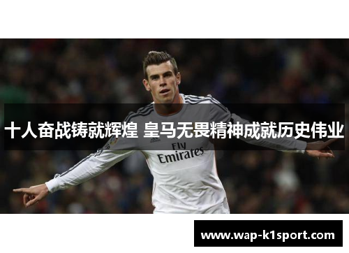十人奋战铸就辉煌 皇马无畏精神成就历史伟业