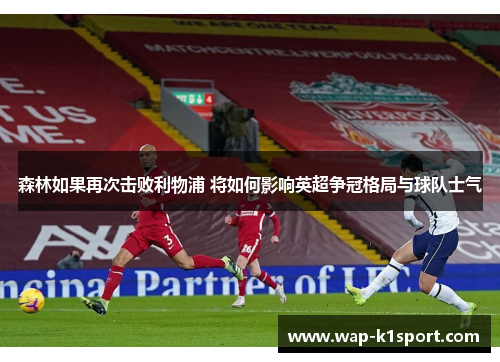 森林如果再次击败利物浦 将如何影响英超争冠格局与球队士气
